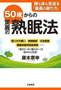 50歳からの驚異の熟眠法: 寝つきが悪い、夜間頻尿、中途覚醒、睡眠時無呼吸症候群……「眠りたいのに眠れない」を根本から改善! 