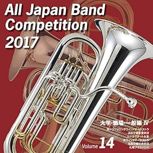 全日本吹奏楽コンクール２０１７　大学・職場・一般編?W＜Ｖｏｌ．１４＞(中古品)