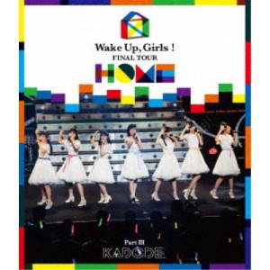 Wake Up，Girls！／Wake Up，Girls！ FINAL TOUR - HOME -〜PART III KADODE〜 【Blu-ray】