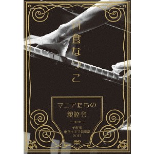 日食なつこ／「マニアたちの親睦会」千秋楽 東京キネマ倶楽部 2017 【DVD】