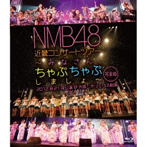 NMB48 近畿コンサートツアー 〜みなさん、ちゃぷちゃぷしましょ〜 完全版 2012.8.21夜公演＠大阪・オリックス劇場 【Blu-ray】