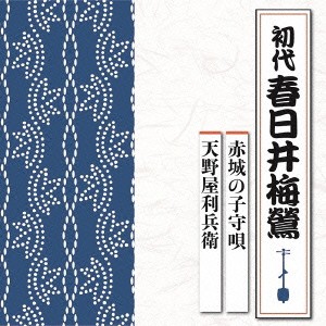 春日井梅鶯［初代］／赤城の子守唄／天野屋利兵衛 【CD】