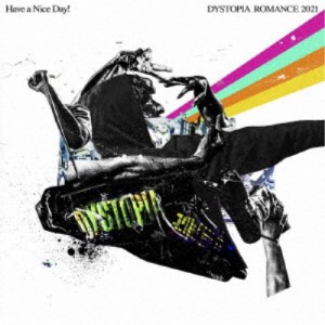 Have a Nice Day！／DYSTOPIA ROMANCE 2021 【CD】
