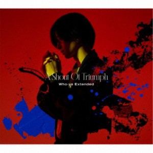 Who-ya Extended／A Shout Of Triumph (初回限定) 【CD+Blu-ray】