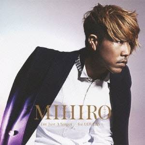 MIHIRO-マイロ-／I’m Just A Singer 〜 for LOVERS 〜 【CD】