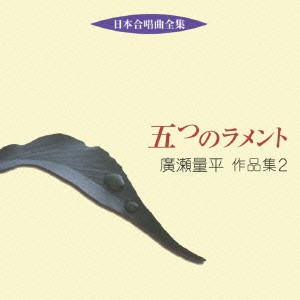 (クラシック)／日本合唱曲全集 五つのラメント 廣瀬量平 作品集 2 【CD】