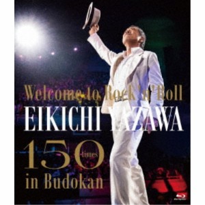 矢沢永吉／〜Welcome to Rock’n’Roll〜 EIKICHI YAZAWA 150times in Budokan 【Blu-ray】