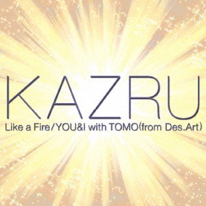 KAZRU／Like a fire／YOU＆I with TOMO(from Des.Art) 【CD】