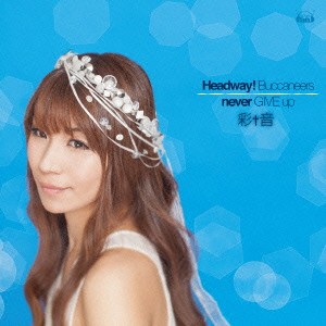 彩音／Headway！ Buccaneers／never GIVE up 【CD】