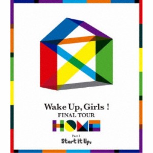 Wake Up，Girls！／Wake Up，Girls！ FINAL TOUR - HOME -〜PART I Start It Up，〜 【Blu-ray】