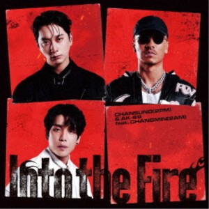 CHANSUNG(2PM) ＆ AK-69 feat.CHANGMIN(2AM)／Into the Fire 【CD】