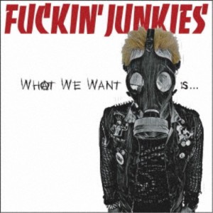 FUCKIN’ JUNKIES／WHAT WE WANT IS... 【CD】