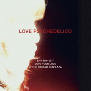 LOVE PSYCHEDELICO／LOVE PSYCHEDELICO Live Tour 2017 LOVE YOUR LOVE at THE NAKANO SUNPLAZA《通常盤》 【CD】