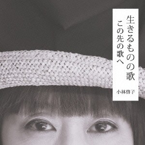 小林啓子／生きるものの歌 この先の歌へ 【CD】