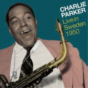 チャーリー・パーカー／ライブ・イン・スウェーデン 1950 【CD】