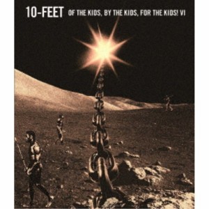 10-FEET／OF THE KIDS，BY THE KIDS，FOR THE KIDS！VI 【Blu-ray】