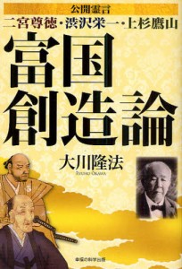 富国創造論 公開霊言 二宮尊徳・渋沢栄一・上杉鷹山 [本]