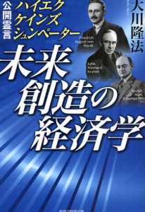 未来創造の経済学 公開霊言 ハイエク・ケインズ・シュンペーター [本]