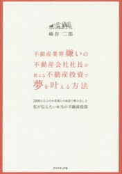 不動産業界嫌いの不動産会社社長が教える不動産投資で夢を叶える方法 2000人以上のお客様との面談で導き出した私が伝えたい本当の不動産