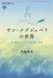 サン＝テグジュペリの世界 〈永遠の子ども〉の生涯と思想 [本]