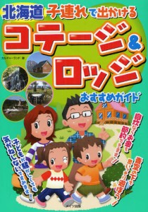 北海道子連れで出かけるコテージ＆ロッジおすすめガイド [本]