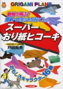 スーパーおり紙ヒコーキ 動物が飛ぶ!怪獣・ロボットが行く! [本]