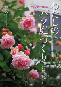 わたしのバラ庭づくり 小さい家で楽しむ わが家にあった品種わが家にあわせるせん定 [本]