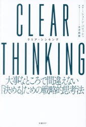 CLEAR THINKING 大事なところで間違えない「決める」ための戦略的思考法 [本]