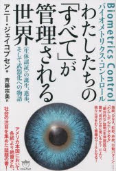 わたしたちの「すべて」が管理される世界 Biometrics Controlバイオメトリクス・コントロール 《生体認証》の誕生、進歩、そして武器化へ