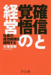 確信と覚悟の経営 社長の成功戦略を解明する [本]