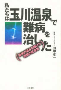 私たちは玉川温泉で難病を治した 最後の望みを賭けた感動の証言集 [本]