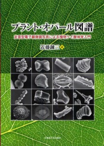 プラント・オパール図譜 走査型電子顕微鏡写真による植物ケイ酸体学入門 [本]