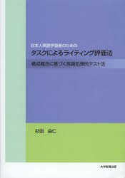 日本人英語学習者のためのタスクによるライティング評価法 構成概念に基づく言語処理的テスト法 [本]
