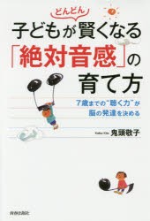 子どもがどんどん賢くなる「絶対音感」の育て方 7歳までの“聴く力”が脳の発達を決める [本]