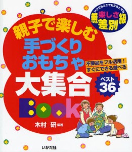 親子で楽しむ手づくりおもちゃ大集合Book いつでもどこでもだれとでも 楽しさ無差別級 不要品をフル活用!すぐにできる遊べる ベスト36 [