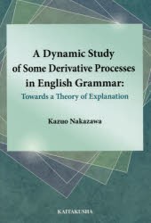 A Dynamic Study of Some Derivative Processes in English Grammar Towards a Theory of Explanation [本]