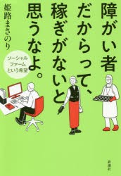 障がい者だからって、稼ぎがないと思うなよ。 ソーシャルファームという希望 [本]