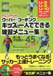 ジュニアサッカークーバー・コーチングキッズの一人でできる練習メニュー集 ボールマスタリー45 [本]