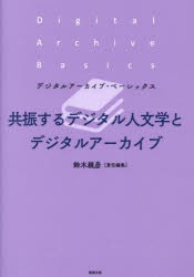 共振するデジタル人文学とデジタルアーカイブ [本]