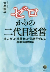 ゼロからの二代目経営 実力ゼロ・経験ゼロ・引継ぎゼロの事業承継物語 [本]