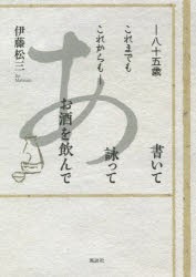 書いて詠ってお酒を飲んで 八十五歳これまでもこれからも [本]