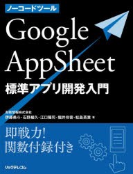 ノーコードツールGoogle AppSheet標準アプリ開発入門 即戦力!関数付録付き [本]