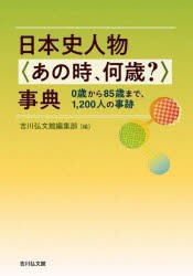 日本史人物〈あの時、何歳?〉事典 0歳から85歳まで、1，200人の事跡 [本]