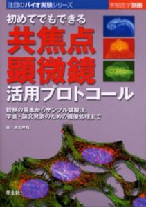 初めてでもできる共焦点顕微鏡活用プロトコール 観察の基本からサンプル調製法，学会・論文発表のための画像処理まで [本]