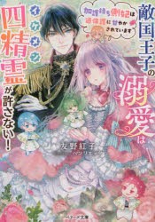 敵国王子の溺愛はイケメン四精霊が許さない! 加護持ち側妃は過保護に甘やかされています [本]