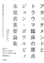 アタッチメントとトラウマ臨床の原点 ジョン・ボウルビィ未発表重要論集 [本]