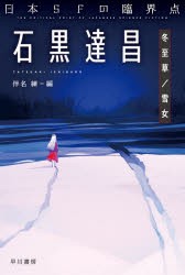 日本SFの臨界点石黒達昌 冬至草／雪女 [本]