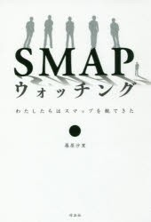 SMAPウォッチング わたしたちはスマップを観てきた [本]