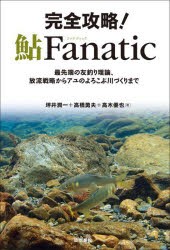 完全攻略!鮎Fanatic 最先端の友釣り理論、放流戦略からアユのよろこぶ川づくりまで [本]