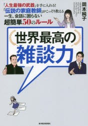 世界最高の雑談力 「人生最強の武器」を手に入れる!「伝説の家庭教師」がこっそり教える一生、会話に困らない超簡単50のルール [本]